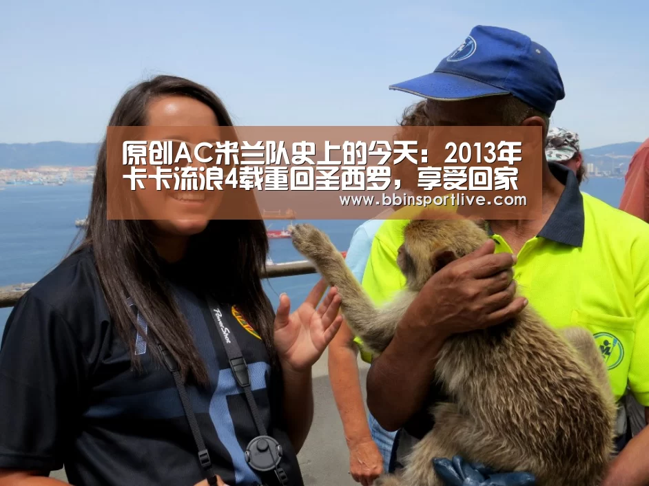 原创AC米兰队史上的今天:2013年卡卡流浪4载重回圣西罗,享受回家感觉:BBIN电竞(图3) BBIN下载